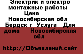 Электрик и электро монтажные работы › Цена ­ 100 - Новосибирская обл., Бердск г. Услуги » Для дома   . Новосибирская обл.